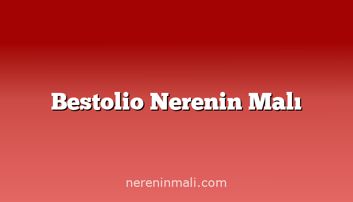 Bestolio Nerenin Malı