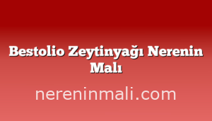 Bestolio Zeytinyağı Nerenin Malı