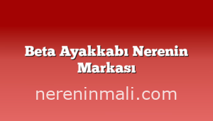 Beta Ayakkabı Nerenin Markası