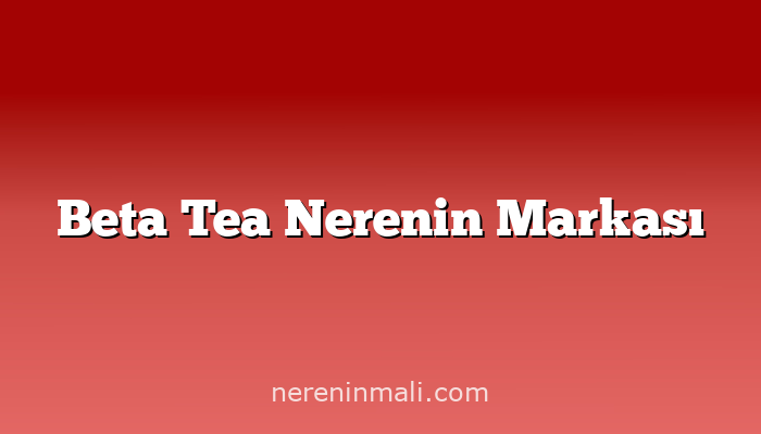 Beta Tea Nerenin Markası