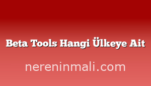 Beta Tools Hangi Ülkeye Ait