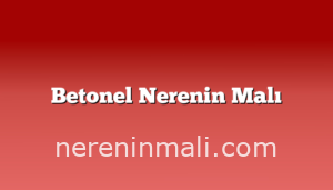 Betonel Nerenin Malı