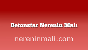 Betonstar Nerenin Malı