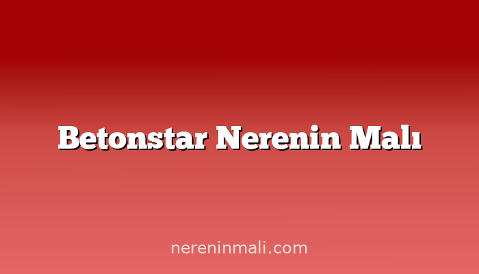 Betonstar Nerenin Malı