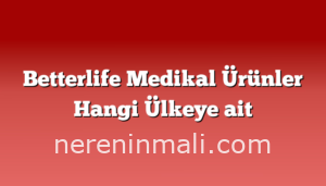 Betterlife Medikal Ürünler Hangi Ülkeye ait