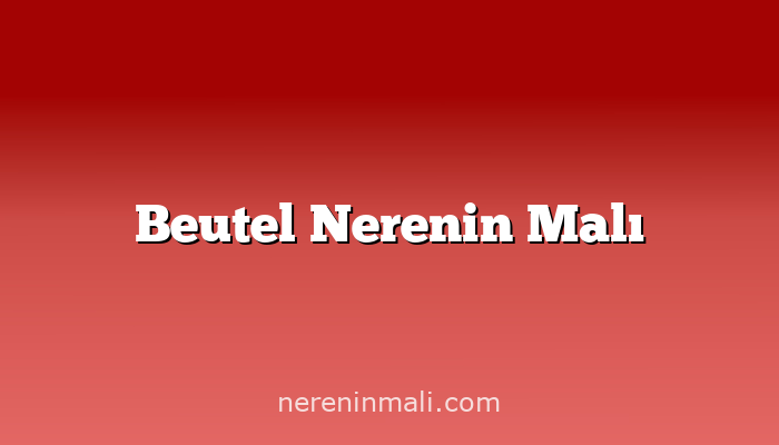 Beutel Nerenin Malı