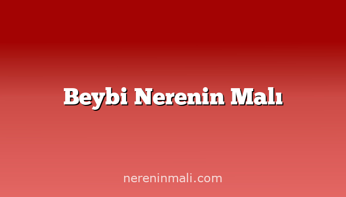 Beybi Nerenin Malı