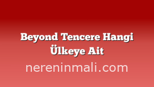 Beyond Tencere Hangi Ülkeye Ait