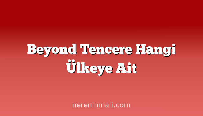 Beyond Tencere Hangi Ülkeye Ait