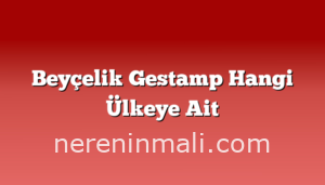 Beyçelik Gestamp Hangi Ülkeye Ait