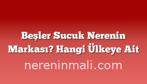 Beşler Sucuk Nerenin Markası? Hangi Ülkeye Ait