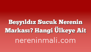 Beşyıldız Sucuk Nerenin Markası? Hangi Ülkeye Ait