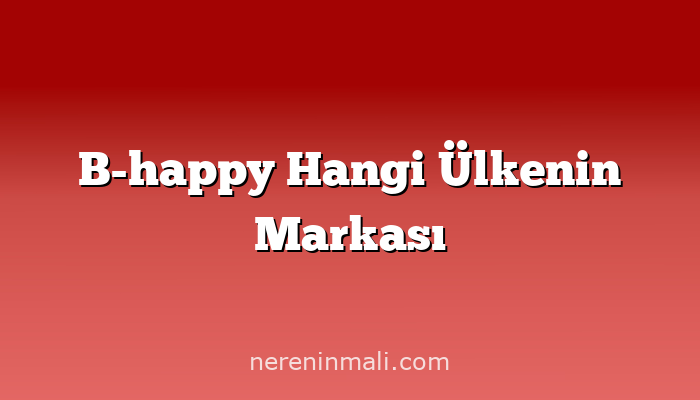 B-happy Hangi Ülkenin Markası