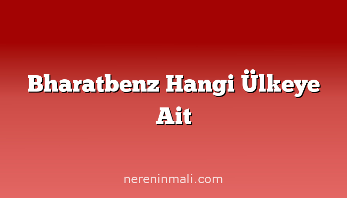 Bharatbenz Hangi Ülkeye Ait