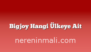 Bigjoy Hangi Ülkeye Ait