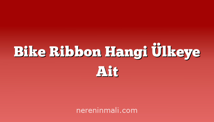 Bike Ribbon Hangi Ülkeye Ait