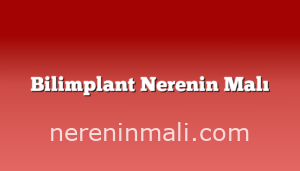 Bilimplant Nerenin Malı