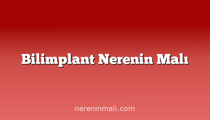 Bilimplant Nerenin Malı