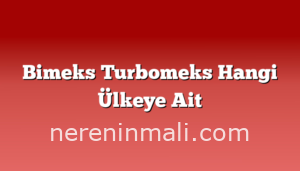 Bimeks Turbomeks Hangi Ülkeye Ait