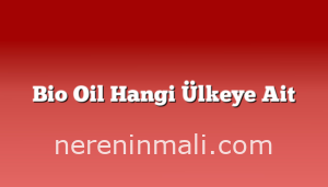 Bio Oil Hangi Ülkeye Ait