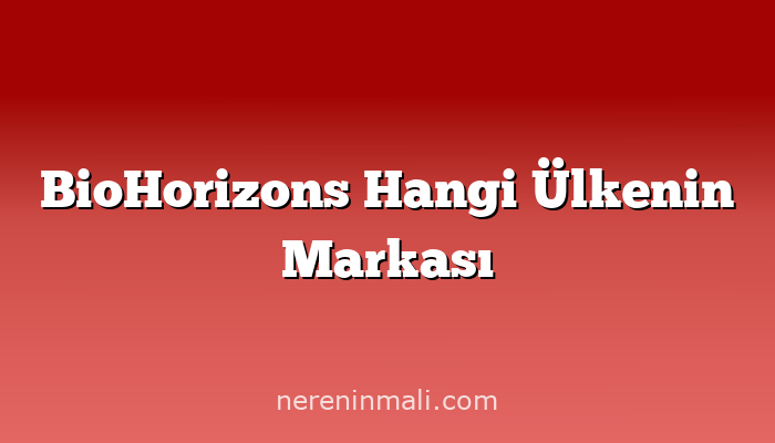 BioHorizons Hangi Ülkenin Markası