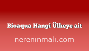 Bioaqua Hangi Ülkeye ait