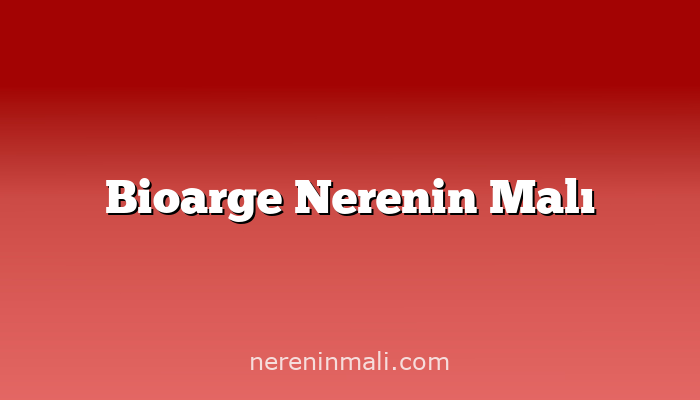 Bioarge Nerenin Malı