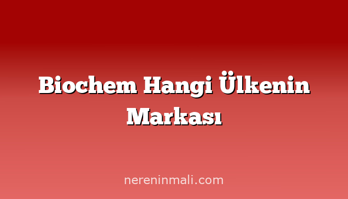 Biochem Hangi Ülkenin Markası