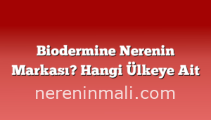 Biodermine Nerenin Markası? Hangi Ülkeye Ait