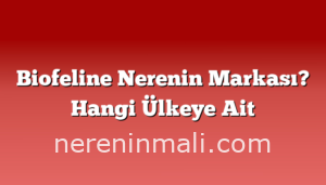 Biofeline Nerenin Markası? Hangi Ülkeye Ait