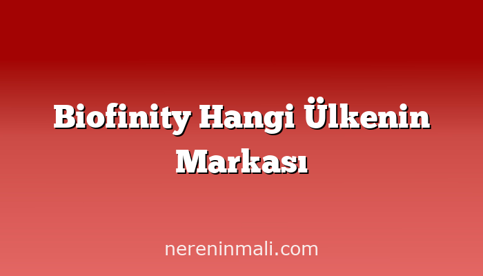Biofinity Hangi Ülkenin Markası