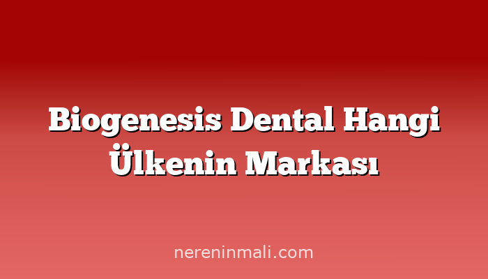 Biogenesis Dental Hangi Ülkenin Markası