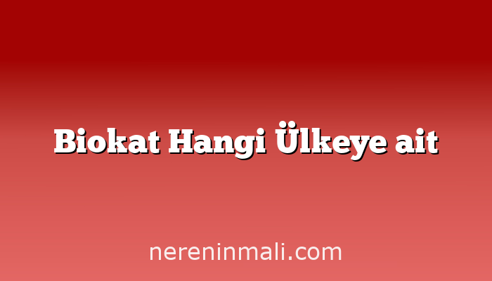 Biokat Hangi Ülkeye ait