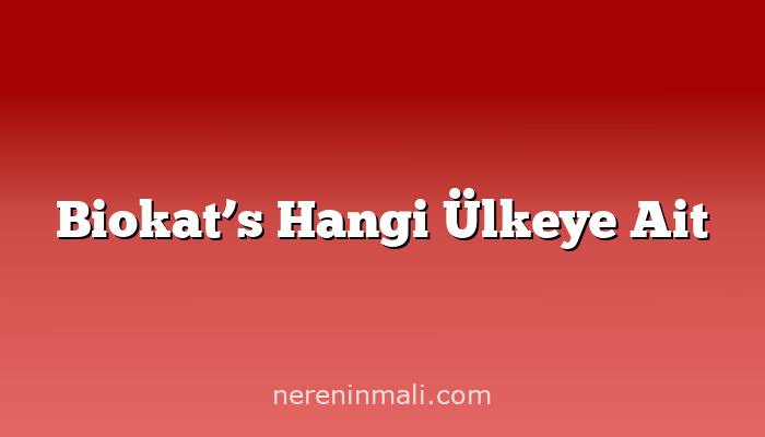 Biokat’s Hangi Ülkeye Ait