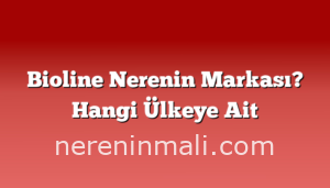 Bioline Nerenin Markası? Hangi Ülkeye Ait