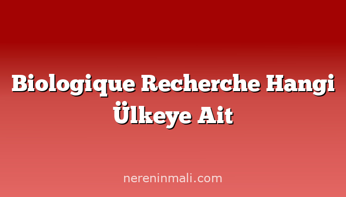 Biologique Recherche Hangi Ülkeye Ait