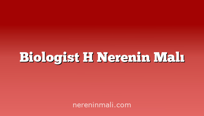 Biologist H Nerenin Malı