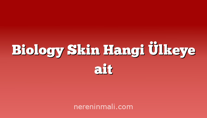 Biology Skin Hangi Ülkeye ait