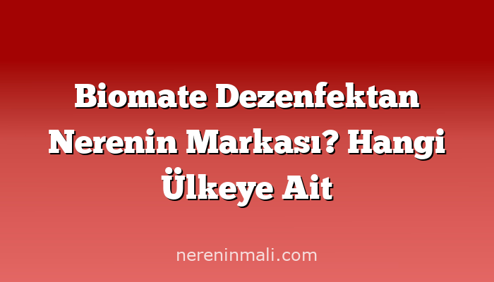 Biomate Dezenfektan Nerenin Markası? Hangi Ülkeye Ait