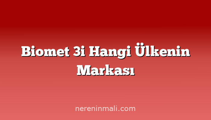 Biomet 3i Hangi Ülkenin Markası