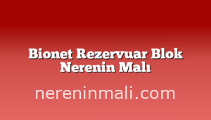 Bionet Rezervuar Blok Nerenin Malı