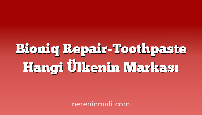 Bioniq Repair-Toothpaste Hangi Ülkenin Markası