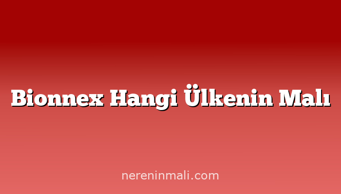 Bionnex Hangi Ülkenin Malı