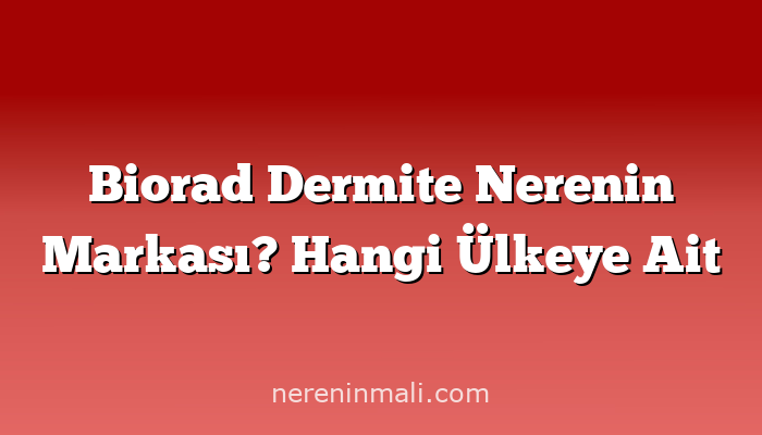 Biorad Dermite Nerenin Markası? Hangi Ülkeye Ait