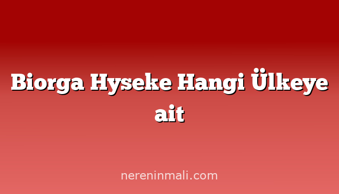 Biorga Hyseke Hangi Ülkeye ait