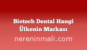 Biotech Dental Hangi Ülkenin Markası