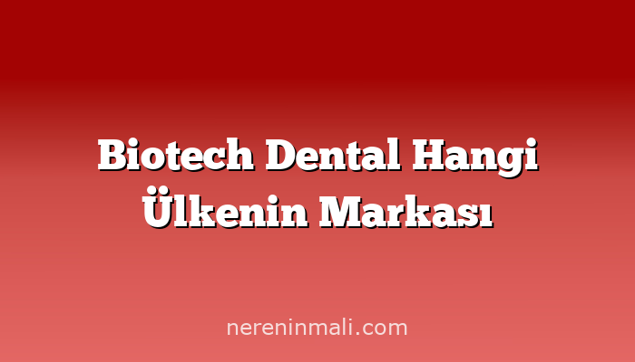 Biotech Dental Hangi Ülkenin Markası