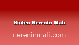 Bioten Nerenin Malı