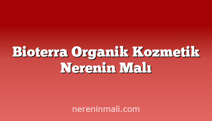 Bioterra Organik Kozmetik Nerenin Malı