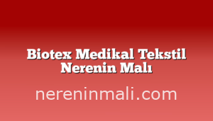 Biotex Medikal Tekstil Nerenin Malı